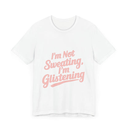 "I'm Not Sweating, I'm Glistening"
