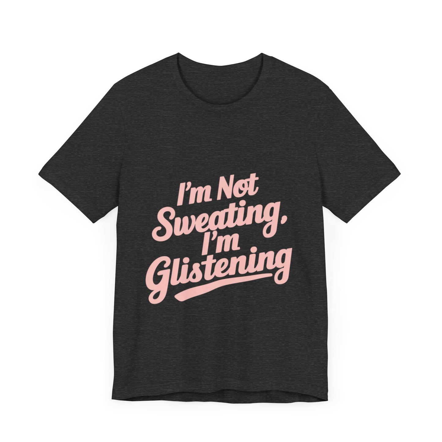 "I'm Not Sweating, I'm Glistening"