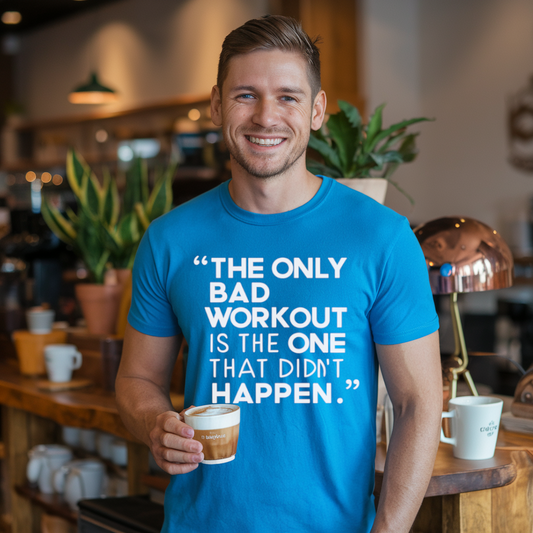"The Only Bad Workout Is The One That Didn't Happen"